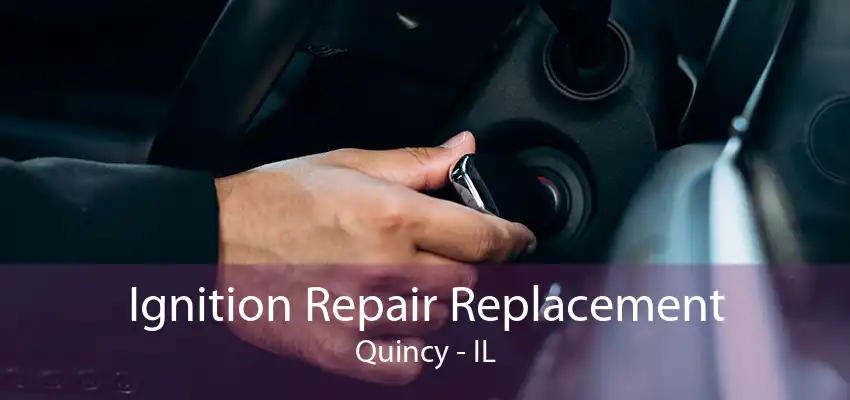 Ignition Repair Replacement Quincy - IL