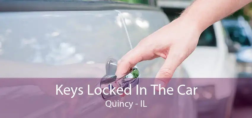 Keys Locked In The Car Quincy - IL